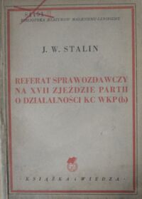 Miniatura okładki Stalin J.W. Referat sprawozdawczy na XVII Zjeździe Partii o działalności KC WKP(b). /Biblioteka Klasyków Marksizmu-Leninizmu/