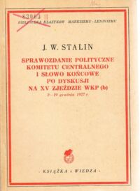 Miniatura okładki Stalin J.W. Sprawozdanie polityczne Komitetu ćentralnego i słowo końcowe po dyskusji na XV Zjeździe WKP(b) 2-19 Grudnia 1927r.