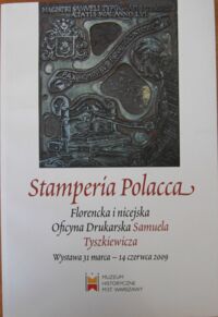 Miniatura okładki  Stamperia Polacca. Florencka i nicejska Oficyna Drukarska Samuela Tyszkiewicza . Wystawa Muzeum Historyczne m.st. Warszawy od 31 marca do 14 czerwca 2009. 