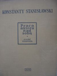 Miniatura okładki STanisławski Konstanty Praca aktora nad sobą. Część pierwsza: Praca aktora nad sobą w twórczym procesie przeżywania.