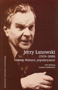 Miniatura okładki Stankiewicz Lucyna /red./ Jerzy Łanowski (1919-2000). Uczony, tłumacz, popularyzator.