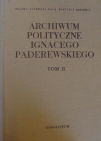 Miniatura okładki Stankiewicz Witold, Piber Andrzej  /oprac./ Archiwum polityczne Ignacego Paderewskiego. Tom II. 1919-1921.