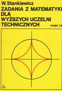 Miniatura okładki Stankiewicz Włodzimierz Zadania z matematyki dla wyższych uczelni technicznych. Część I.A.