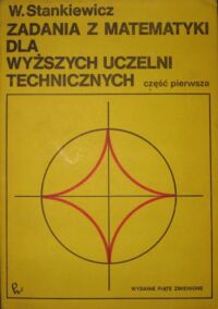 Miniatura okładki Stankiewicz Włodzimierz Zadania z matematyki dla Wyższych Uczelni Technicznych. Część pierwsza.