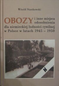 Miniatura okładki Stankowski Witold Obozy i inne miejsca odosobnienia dla niemieckiej ludności cywilnej w latach 1945-1950.