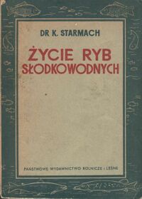 Miniatura okładki Starmach Karol Życie ryb słodkowodnych. Zarys morfologii,  fizjologii i biologii ryb słodkowodnych.