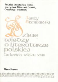 Miniatura okładki Starnawski Jerzy Dzieje wiedzy o literaturze polskiej (do końca wieku XVIII).