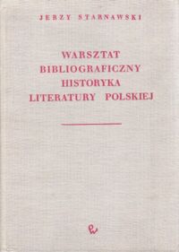 Miniatura okładki Starnawski Jerzy Warsztat bibliograficzny historyka literatury polskiej. (Na tle dyscyplin pokrewnych).