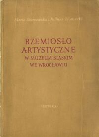 Miniatura okładki Starzewska Maria i Ziomecki Juliusz Rzemiosło artystyczne w Muzeum Śląskim we Wrocławiu .