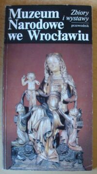 Miniatura okładki Starzewska Maria /red./ Muzeum Narodowe we Wrocławiu. Zbiory i wystawy. Przewodnik.