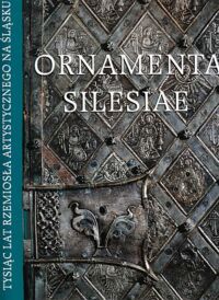 Miniatura okładki Starzewska Maria /red./ Ornamenta Silesiae. Tysiąc lat  rzemiosła artystycznego na Śląsku.