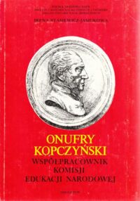 Miniatura okładki Stasiewicz - Jasiukowa Irena Onufry Kopczyński współpracownik Konisji Edukacji Narodowej . Studium o społecznej roli uczonego w Polsce stanisławowskiej.