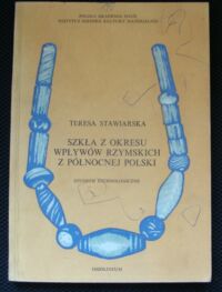 Miniatura okładki Stawiarska Teresa Szkła z okresu wpływów rzymskich z Północnej Polski. Studium technologiczne. /Bibliotheca Antiqua. Vol. XIX/