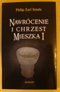 Miniatura okładki Steele Philip Earl Nawrócenie i chrzest Mieszka I.