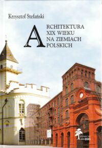 Miniatura okładki Stefański Krzysztof Architektura XIX wieku na ziemiach polskich.