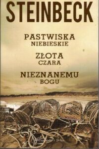 Miniatura okładki Steinbeck John Pastwiska niebieskie. Złota czara. Nieznanemu Bogu.