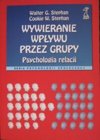 Miniatura okładki Stephan Walter G., Stephan Cookie W. Wywieranie wpływu przez grupy. Psychologia relacji. /Seria Psychologii Społecznej/