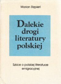 Miniatura okładki Stępień Marian Dalekie drogi literatury polskiej. Szkice o polskiej literaturze emigracyjnej.