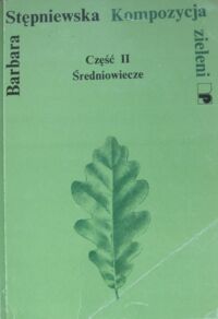 Miniatura okładki Stępniewska Barbara Kompozycja zieleni. Część II. Średniowiecze. 