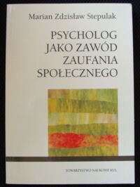 Miniatura okładki Stepulak Marian Zdzisław Psycholog jako zawód zaufania społecznego.