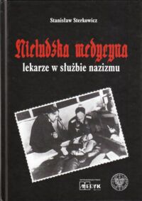 Miniatura okładki Sterkowski Stanisław Nieludzka medycyna lekarz w służbie nazizmu.