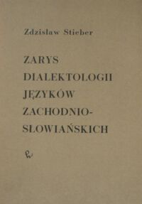 Zdjęcie nr 1 okładki Stieber Zdzisław Zarys dialektologii języków zachodnio-słowiańskich z wyborem tekstów gwarowych.