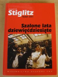 Miniatura okładki Stiglitz Joseph Szalone lata dziewięćdziesiąte. Nowa historia najświetniejszej dekady w dziejach świata.