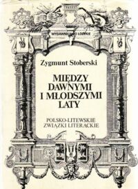 Miniatura okładki Stoberski Zygmunt Między dawnymi i młodszymi laty. Polsko-litewskie związki literackie.