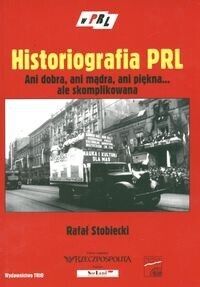 Miniatura okładki Stobiecki Rafał Historiografia PRL. Ani dobra, ani mądra, ani piękna...ale skomplikowana. 