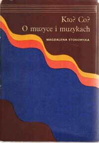 Miniatura okładki Stokowska Magdalena Kto? Co? O muzyce i muzykach. Ciekawostki. Wiersze. Wypowiedzi. Anegdoty.