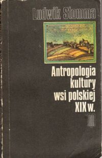 Miniatura okładki Stomma Ludwik Antropologia kultury wsi polskiej XIX w.