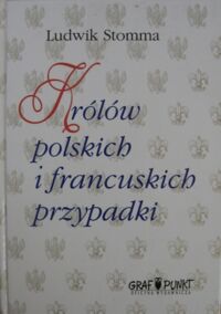 Miniatura okładki Stomma Ludwik Królów polskich i francuskich przypadki.