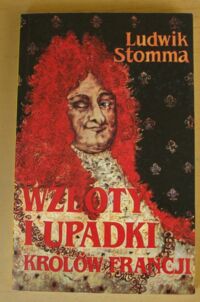 Miniatura okładki Stomma Ludwik Wzloty i upadki królów Francji sposobem antropologicznym wyłożone.