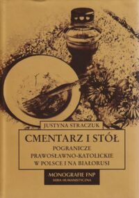 Miniatura okładki Straczuk Justyna Cmentarz i stół. Pogranicze prawosławno-katolickie w Polsce i na Białorusi. /Monografie FNP. Seria Humanistyczna/