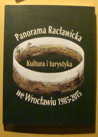 Miniatura okładki Stragierowicz Beata, Nowak Romuald /red./ Panorama Racławicka we Wrocławiu 1985-2015. Kultura i turystyka.