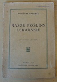 Miniatura okładki Strażewicz Wacław Jan Nasze rośliny lekarskie.
(Opis 44 roślin lekarskich).