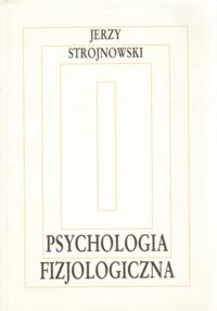 Miniatura okładki Strojnowski Jerzy Psychologia fizjologiczna.