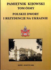 Miniatura okładki Stroński Henryk, Korytko Andrzej /red./ Polskie dwory i rezydencje na Ukrainie. /Pamiętnik Kijowski. Tom Ósmy/