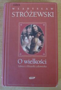 Miniatura okładki Stróżewski Władysław O wielkości. Szkice z filozofii człowieka.