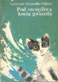 Miniatura okładki Strumiłło-Miłosz Grażyna Pod szczęśliwą kocią gwiazdą.