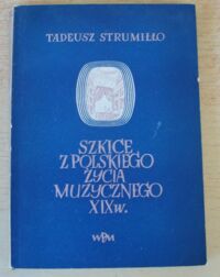 Miniatura okładki Strumiłło Tadeusz Szkice z polskiego życia muzycznego XIX w. /Małe monografie muzyczne. T.V/