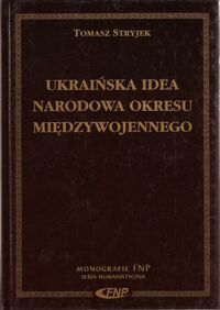 Miniatura okładki Stryjek Tomasz Ukraińska idea narodowa okresu międzywojennego. Analiza wybranych koncepcji. /Monografie FNP. Seria Humanistyczna/