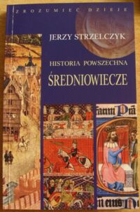 Miniatura okładki Strzelczyk Jerzy Historia powszechna. Średniowiecze.
/Zrozumieć Dzieje/