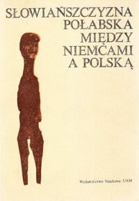 Miniatura okładki Strzelczyk Jerzy /red./ Słowiańszczyzna połabska między Niemcami a Polską. Materiały z konferencji naukowej zorganizowanej przez Instytut Historii UAM w dniach 28-29 IV 1980 r.