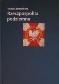 Miniatura okładki Strzembosz Tomasz Rzeczpospolita podziemna. Społeczeństwo polskie a państwo podziemne 1939-1945.