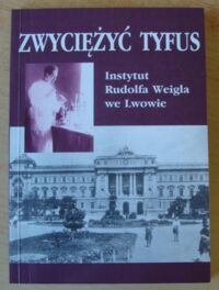 Miniatura okładki Stuchla Zbigniew /red./ Zwyciężyć tyfus. Instytut Rudolfa Weigla we Lwowie.