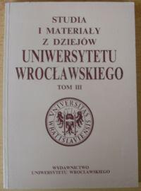 Miniatura okładki  Studia i Materiały z Dziejów Uniwersytetu Wrocławskiego. Tom III.