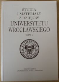 Miniatura okładki  Studia i Materiały z Dziejów Uniwersytetu Wrocławskiego. Tom V.