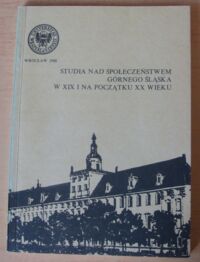 Miniatura okładki  Studia nad społeczeństwem Górnego Śląska w XIX i na początku XX wieku.