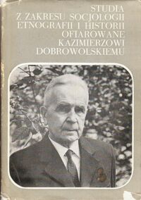 Miniatura okładki  Studia z zakresu socjologii, etnografii i historii ofiarowane Kazimierzowi Dobrowolskiemu.